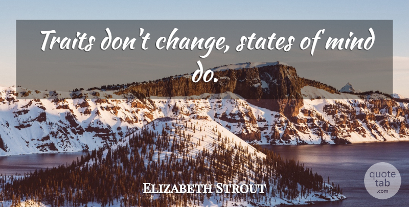 Elizabeth Strout Quote About Mind, States, Dont Change: Traits Dont Change States Of...