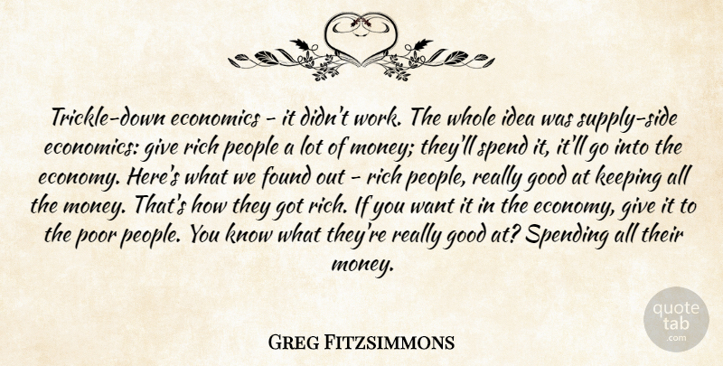 Greg Fitzsimmons Quote About Ideas, Giving, People: Trickle Down Economics It Didnt...