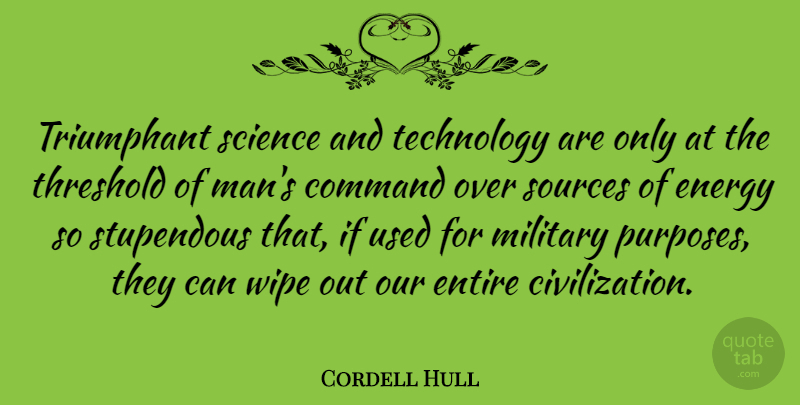 Cordell Hull Quote About Military, Technology, Men: Triumphant Science And Technology Are...
