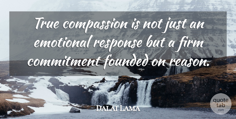 Dalai Lama Quote About Commitment, Emotional, Compassion: True Compassion Is Not Just...