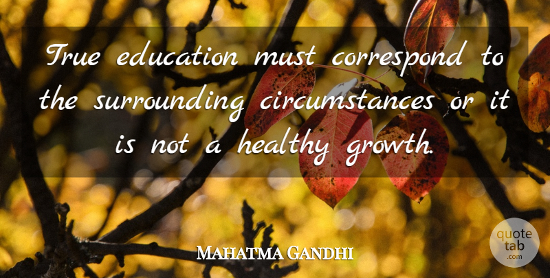 Mahatma Gandhi Quote About Educational, Healthy, Growth: True Education Must Correspond To...
