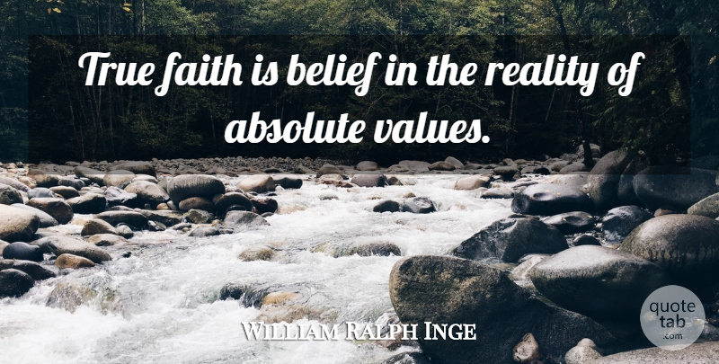 William Ralph Inge Quote About Reality, Belief, True Faith: True Faith Is Belief In...