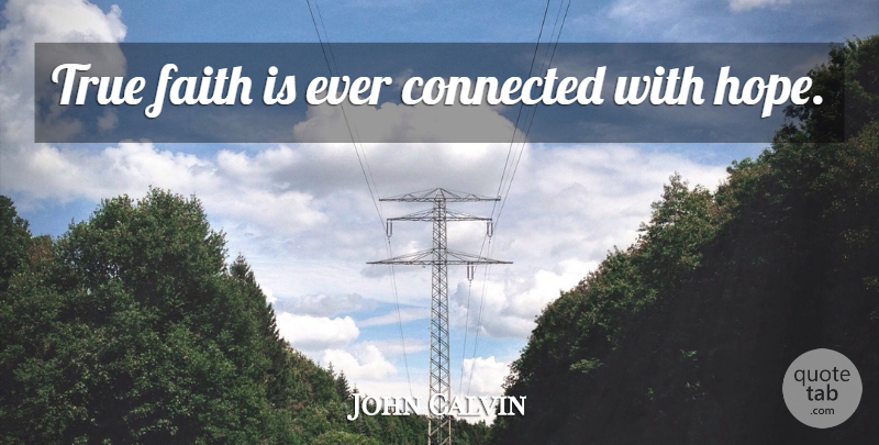 John Calvin Quote About Faith, Connected, True Faith: True Faith Is Ever Connected...
