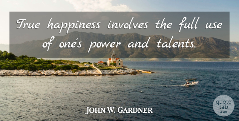 John W. Gardner Quote About Inspirational, Happiness, Using Your Talents: True Happiness Involves The Full...