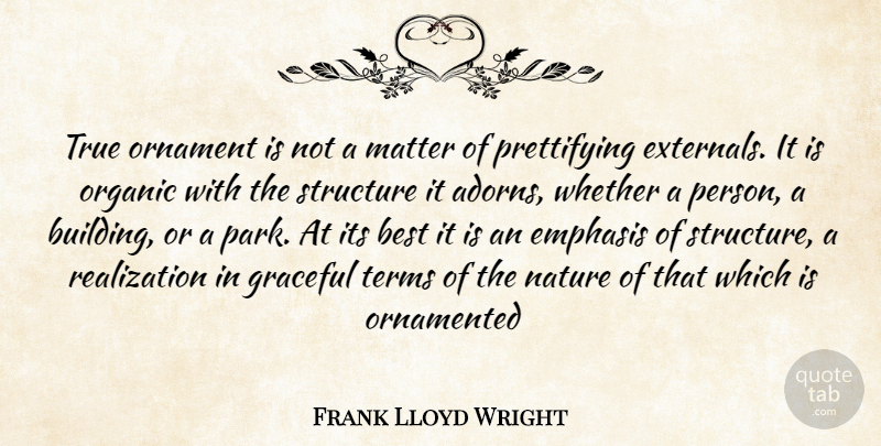 Frank Lloyd Wright Quote About Ornaments, Realization, Matter: True Ornament Is Not A...