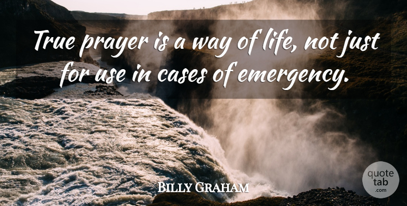 Billy Graham Quote About Prayer, Way, Emergencies: True Prayer Is A Way...