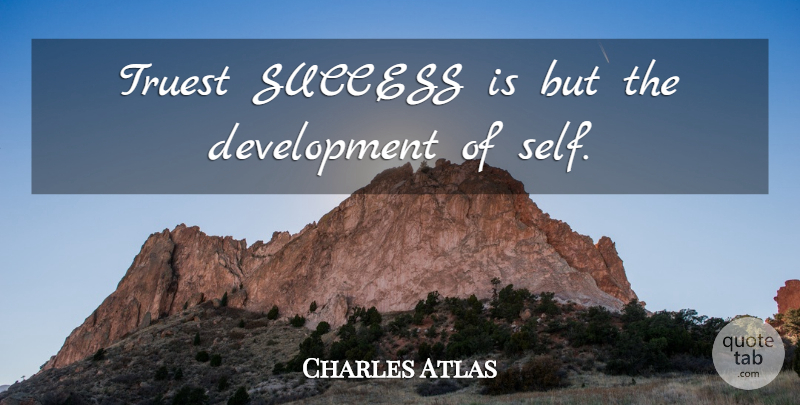 Charles Atlas Quote About Success, Truest: Truest Success Is But The...