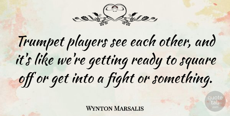 Wynton Marsalis Quote About Fighting, Player, Squares: Trumpet Players See Each Other...
