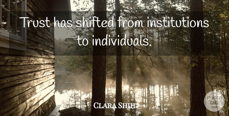 Clara Shih Quote About Individual, Institutions: Trust Has Shifted From Institutions...