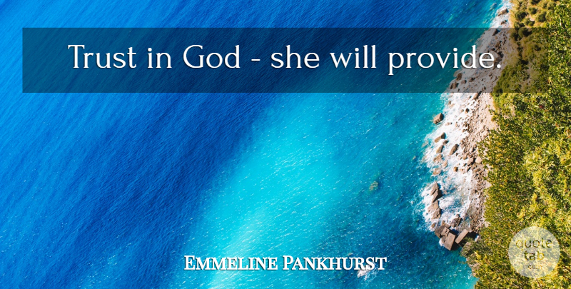 Emmeline Pankhurst Quote About Trust, Trust In God, Abundance: Trust In God She Will...