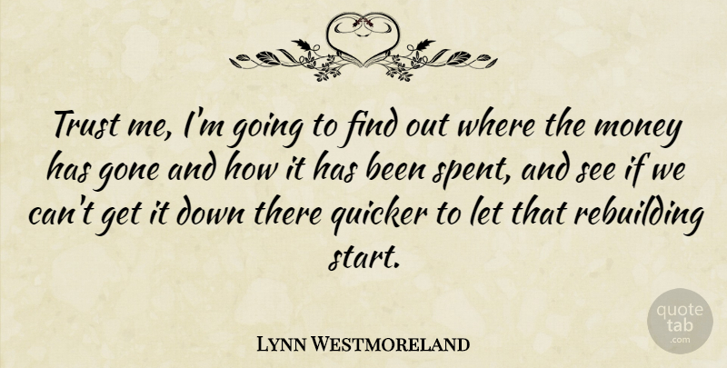 Lynn Westmoreland Quote About Money, Gone, Rebuilding: Trust Me Im Going To...