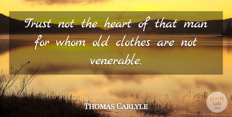 Thomas Carlyle Quote About Heart, Men, Clothes: Trust Not The Heart Of...