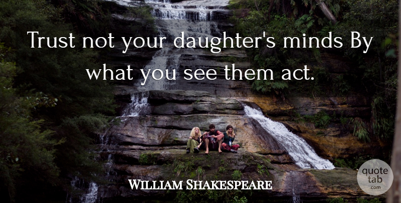 William Shakespeare Quote About Daughter, Mind, Your Daughter: Trust Not Your Daughters Minds...