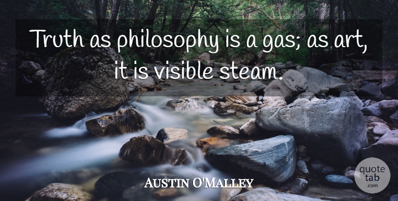 Austin O'Malley Quote About Art, Philosophy, Steam: Truth As Philosophy Is A...