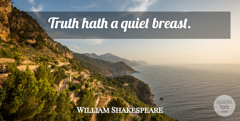 William Shakespeare Quote About Quiet, Breasts: Truth Hath A Quiet Breast...