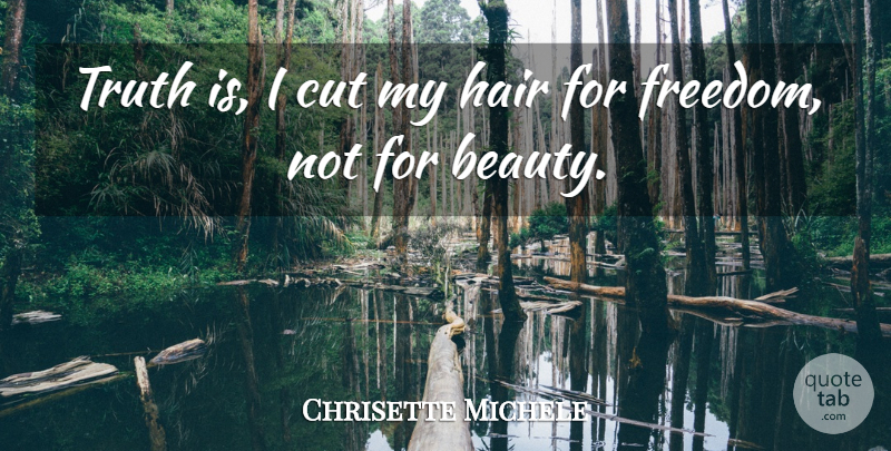 Chrisette Michele Quote About Cutting, Hair, Truth Is: Truth Is I Cut My...