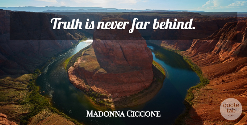Madonna Ciccone Quote About Truth Is, Adages, Behinds: Truth Is Never Far Behind...