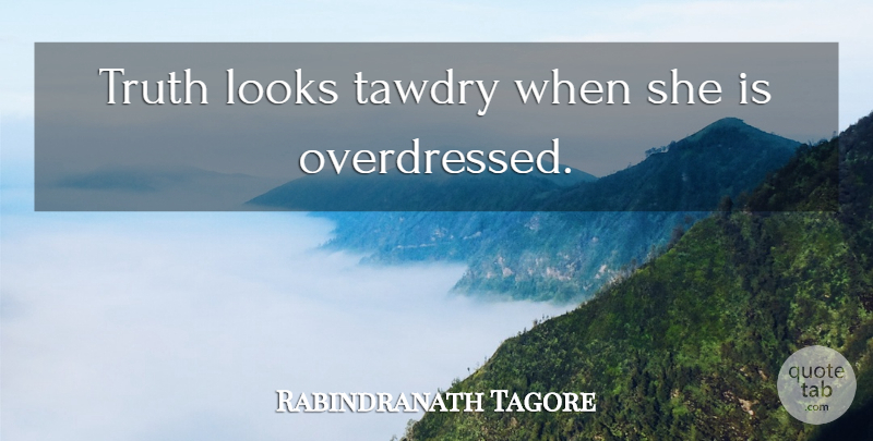 Rabindranath Tagore Quote About Truth, Looks: Truth Looks Tawdry When She...