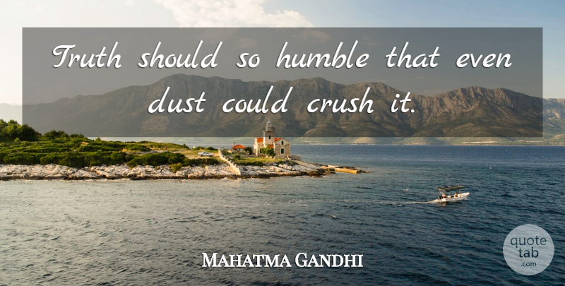 Mahatma Gandhi Quote About Crush, Truth, Humble: Truth Should So Humble That...