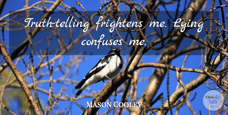 Mason Cooley Quote About Truth, Lying, Telling The Truth: Truth Telling Frightens Me Lying...