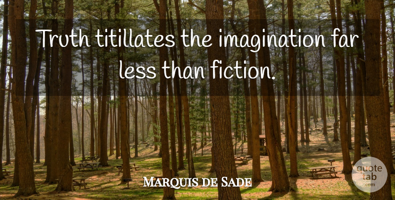 Marquis de Sade Quote About Imagination, Fiction, Literature: Truth Titillates The Imagination Far...