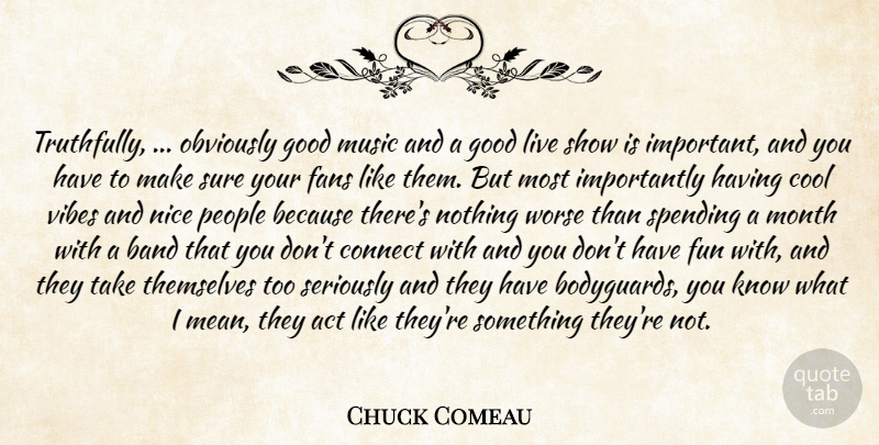 Chuck Comeau Quote About Act, Band, Connect, Cool, Fans: Truthfully Obviously Good Music And...