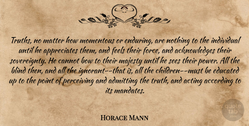Horace Mann Quote About Children, Appreciate, Ignorant: Truths No Matter How Momentous...