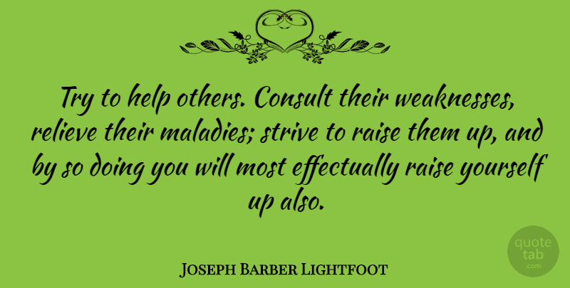 Joseph Barber Lightfoot Quote About Helping Others, Trying, Weakness: Try To Help Others Consult...