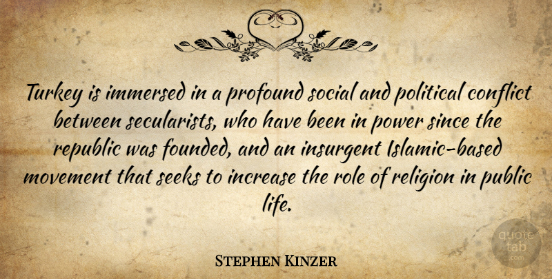 Stephen Kinzer Quote About Conflict, Immersed, Increase, Insurgent, Life: Turkey Is Immersed In A...