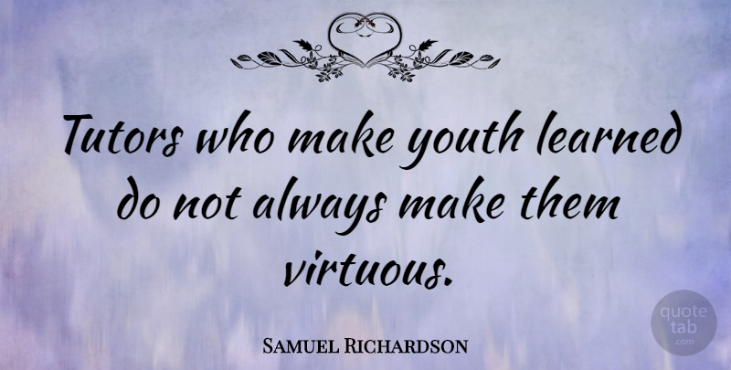 Samuel Richardson Quote About Youth, Virtuous, Tutor: Tutors Who Make Youth Learned...