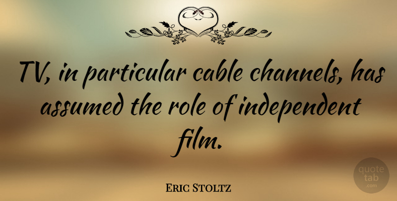 Eric Stoltz Quote About Independent, Tvs, Roles: Tv In Particular Cable Channels...