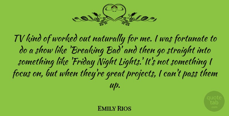 Emily Rios Quote About Friday, Night, Light: Tv Kind Of Worked Out...