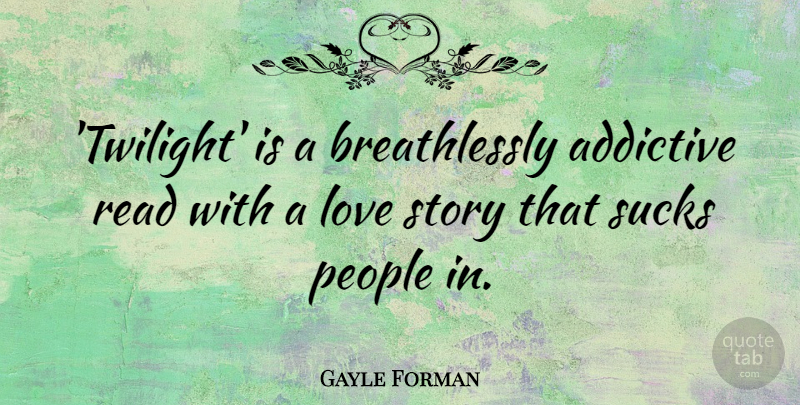 Gayle Forman Quote About Addictive, Love, People: Twilight Is A Breathlessly Addictive...