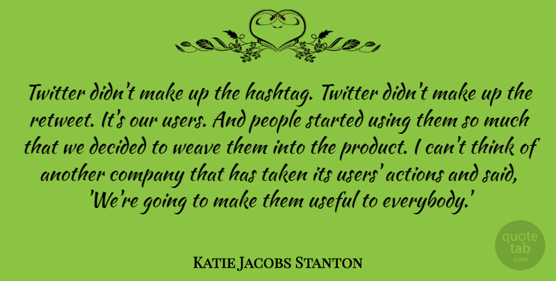 Katie Jacobs Stanton Quote About Decided, People, Taken, Twitter, Useful: Twitter Didnt Make Up The...