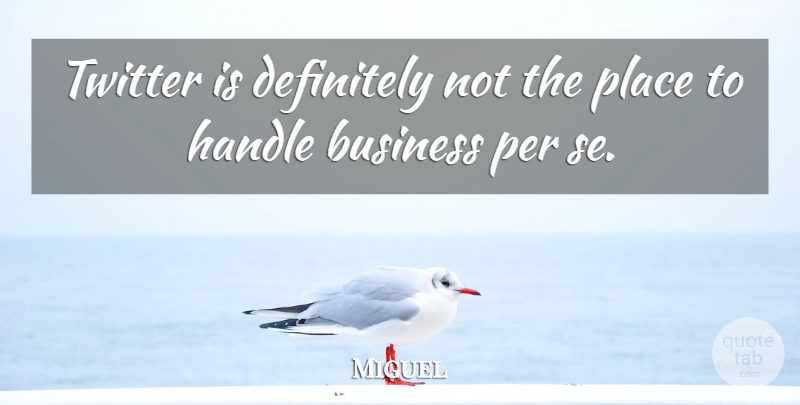 Miguel Quote About Business, Definitely, Per: Twitter Is Definitely Not The...