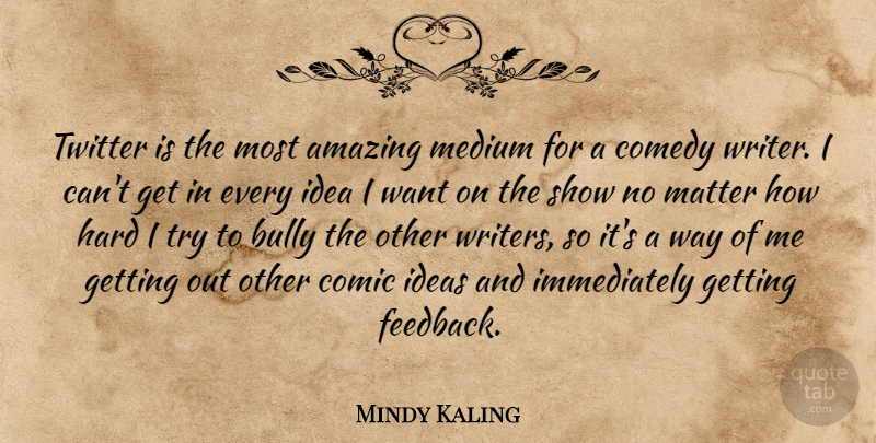 Mindy Kaling Quote About Ideas, Bully, Trying: Twitter Is The Most Amazing...