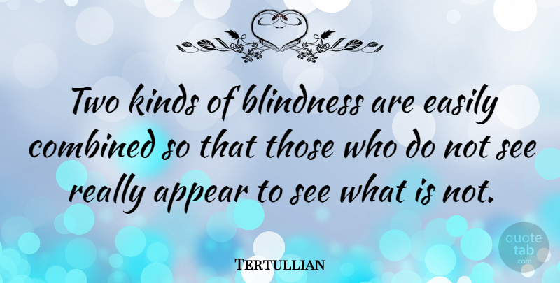 Tertullian Quote About Two, Kind, Blindness: Two Kinds Of Blindness Are...