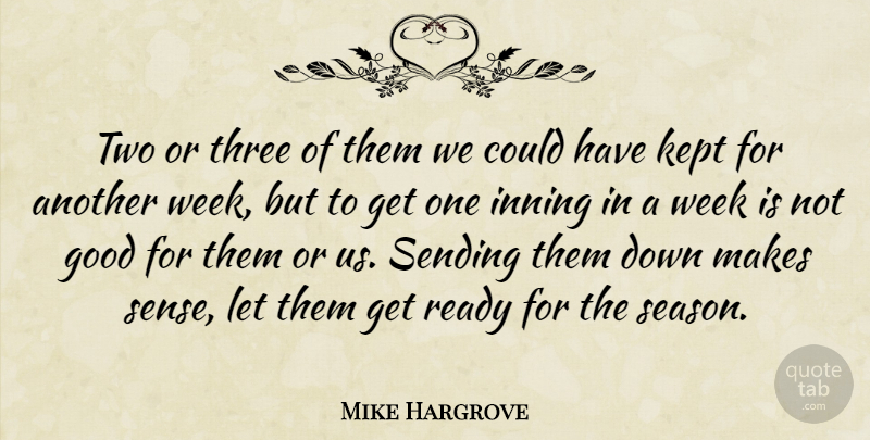 Mike Hargrove Quote About Good, Kept, Ready, Sending, Three: Two Or Three Of Them...
