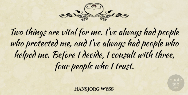 Hansjorg Wyss Quote About Consult, Four, Helped, People, Protected: Two Things Are Vital For...