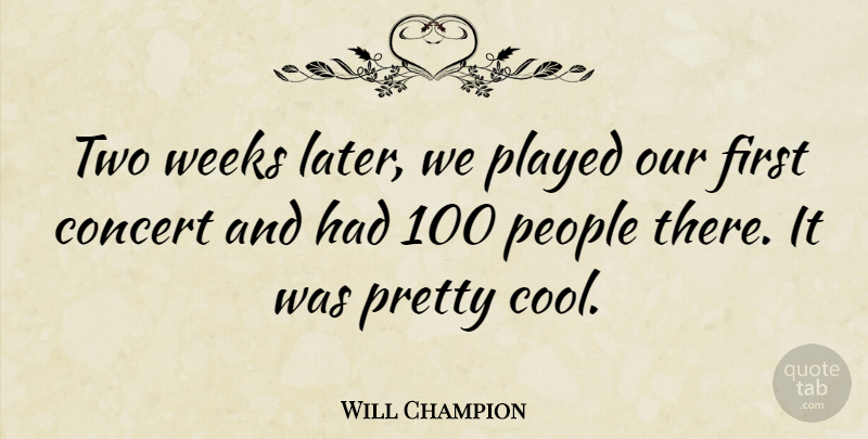 Will Champion Quote About English Musician, People, Played, Weeks: Two Weeks Later We Played...