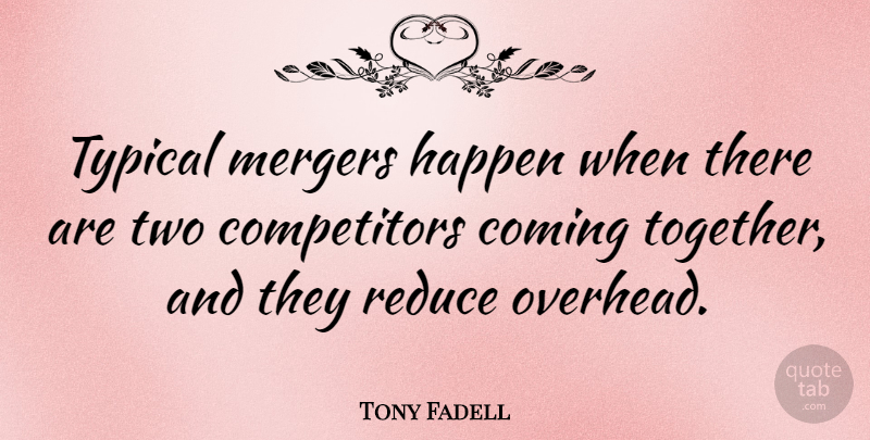 Tony Fadell Quote About Mergers, Reduce, Typical: Typical Mergers Happen When There...