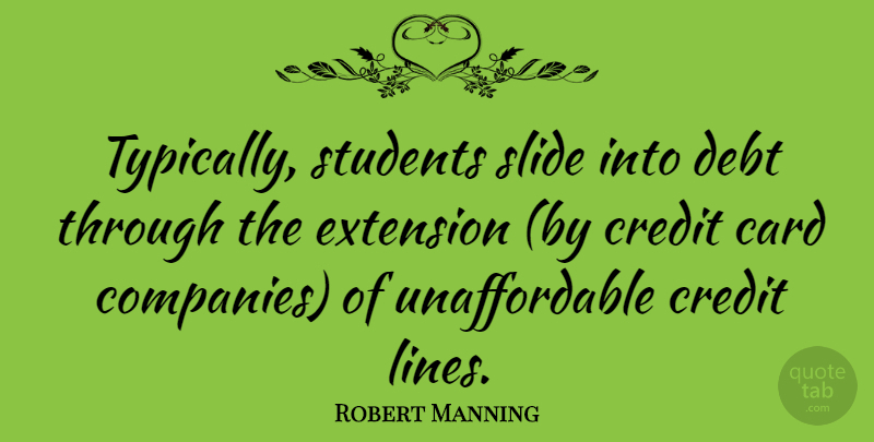 Robert Manning Quote About Card, Extension, Slide, Students: Typically Students Slide Into Debt...