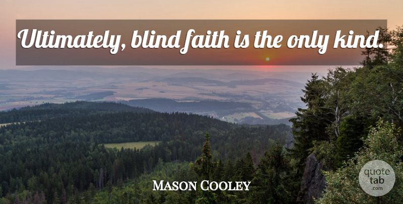Mason Cooley Quote About Blind Belief, Kind, Blind: Ultimately Blind Faith Is The...