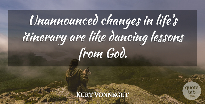 Kurt Vonnegut Quote About Life Changing, Dancing, Lessons: Unannounced Changes In Lifes Itinerary...