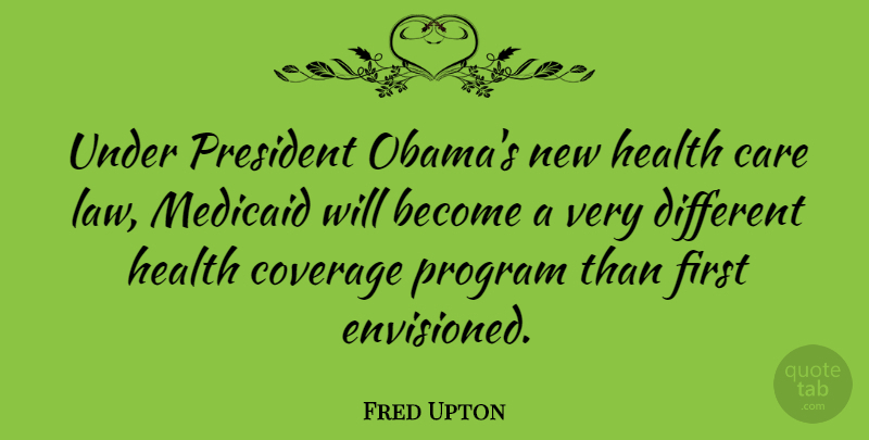 Fred Upton Quote About Law, President, Care: Under President Obamas New Health...