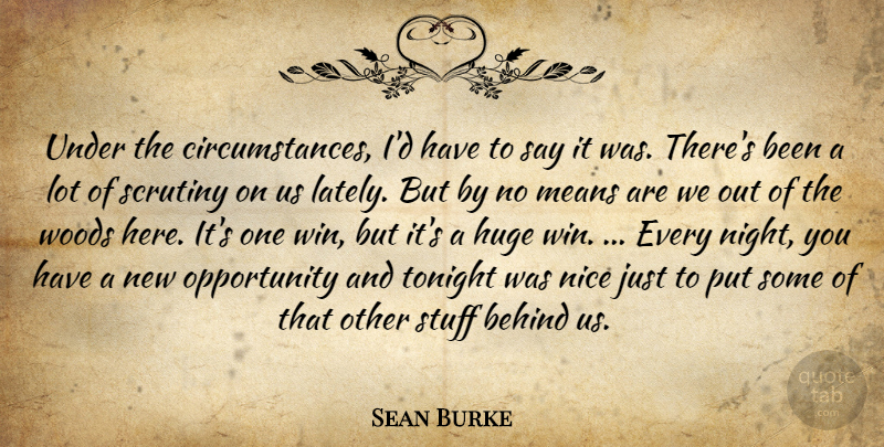 Sean Burke Quote About Behind, Circumstance, Huge, Means, Nice: Under The Circumstances Id Have...