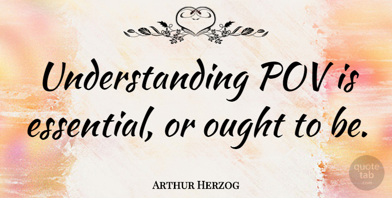 Arthur Herzog Quote About American Novelist, Understanding: Understanding Pov Is Essential Or...