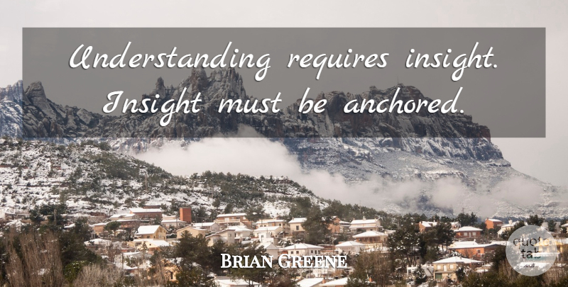 Brian Greene Quote About Understanding, Insight: Understanding Requires Insight Insight Must...