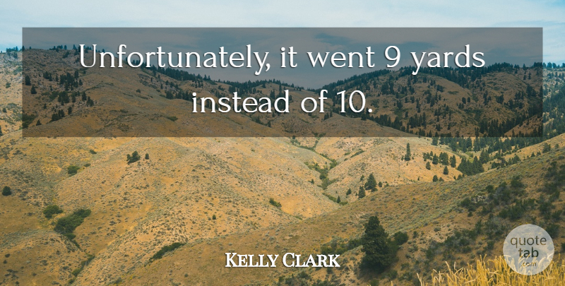 Kelly Clark Quote About Instead, Yards: Unfortunately It Went 9 Yards...