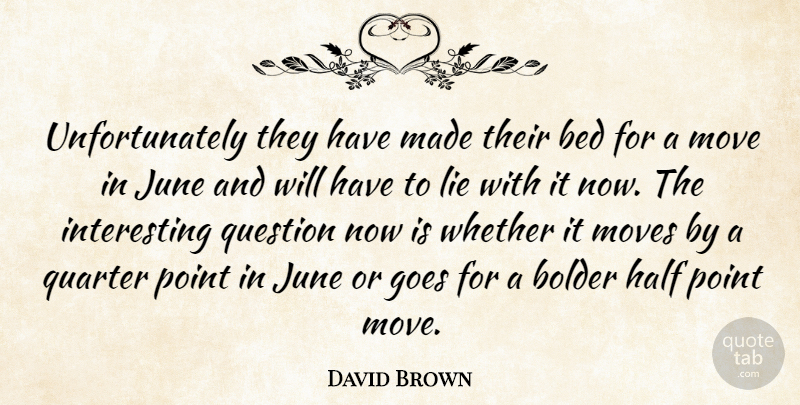 David Brown Quote About Bed, Goes, Half, June, Lie: Unfortunately They Have Made Their...